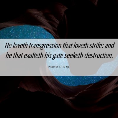 Picture 06 - Proverbs 17:19 KJV - He loveth transgression that loveth strife: and - Bible Verse Picture