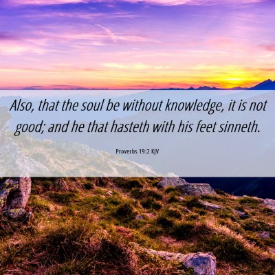 Picture 06 - Proverbs 19:2 KJV - Also, that the soul be without knowledge, it is - Bible Verse Picture