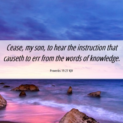 Picture 06 - Proverbs 19:27 KJV - Cease, my son, to hear the instruction that - Bible Verse Picture