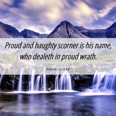 Picture 06 - Proverbs 21:24 KJV - Proud and haughty scorner is his name, who - Bible Verse Picture