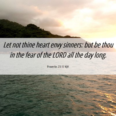 Picture 06 - Proverbs 23:17 KJV - Let not thine heart envy sinners: but be thou in - Bible Verse Picture