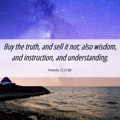 Picture 06 - Proverbs 23:23 KJV - Buy the truth, and sell it not; also wisdom, and - Bible Verse Picture