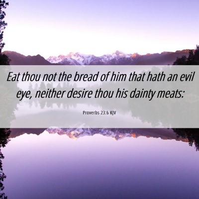 Picture 06 - Proverbs 23:6 KJV - Eat thou not the bread of him that hath an evil - Bible Verse Picture