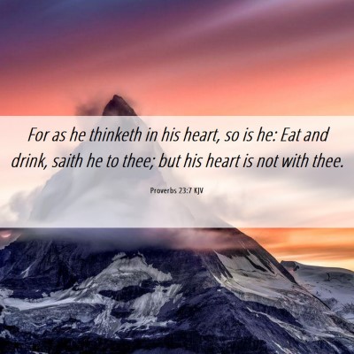 Picture 06 - Proverbs 23:7 KJV - For as he thinketh in his heart, so is he: Eat - Bible Verse Picture