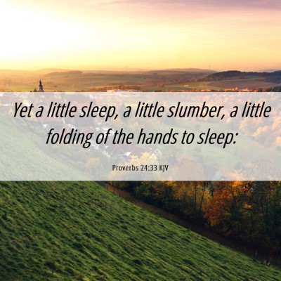 Picture 06 - Proverbs 24:33 KJV - Yet a little sleep, a little slumber, a little - Bible Verse Picture