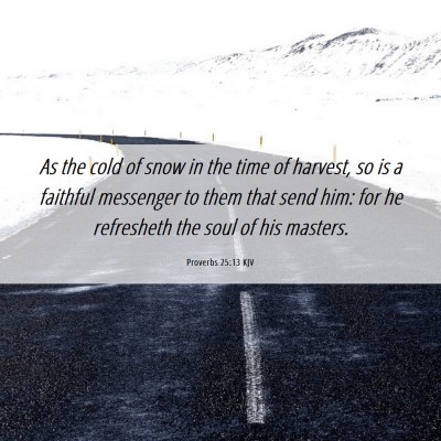 Picture 06 - Proverbs 25:13 KJV - As the cold of snow in the time of harvest, so is - Bible Verse Picture
