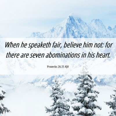 Picture 06 - Proverbs 26:25 KJV - When he speaketh fair, believe him not: for there - Bible Verse Picture