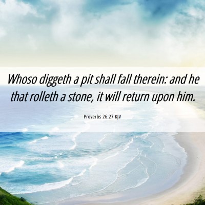 Picture 06 - Proverbs 26:27 KJV - Whoso diggeth a pit shall fall therein: and he - Bible Verse Picture