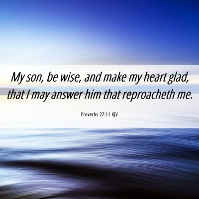 Picture 06 - Proverbs 27:11 KJV - My son, be wise, and make my heart glad, that I - Bible Verse Picture