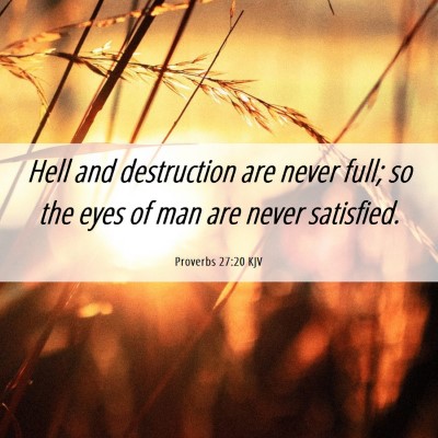 Picture 06 - Proverbs 27:20 KJV - Hell and destruction are never full; so the eyes - Bible Verse Picture