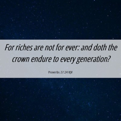 Picture 06 - Proverbs 27:24 KJV - For riches are not for ever: and doth the crown - Bible Verse Picture