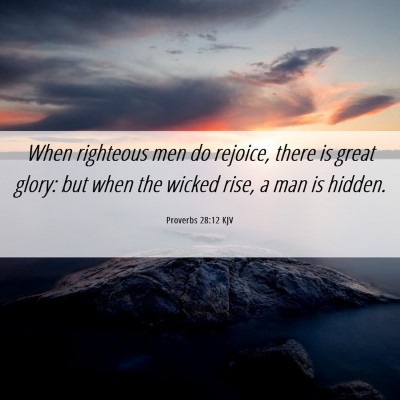Picture 06 - Proverbs 28:12 KJV - When righteous men do rejoice, there is great - Bible Verse Picture