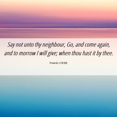 Picture 06 - Proverbs 3:28 KJV - Say not unto thy neighbour, Go, and come again, - Bible Verse Picture