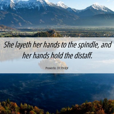 Picture 06 - Proverbs 31:19 KJV - She layeth her hands to the spindle, and her - Bible Verse Picture