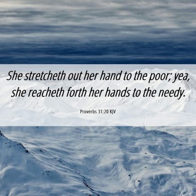 Picture 06 - Proverbs 31:20 KJV - She stretcheth out her hand to the poor; yea, she - Bible Verse Picture
