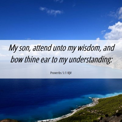 Picture 06 - Proverbs 5:1 KJV - My son, attend unto my wisdom, and bow thine ear - Bible Verse Picture