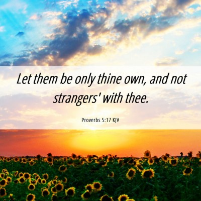 Picture 06 - Proverbs 5:17 KJV - Let them be only thine own, and not strangers' - Bible Verse Picture