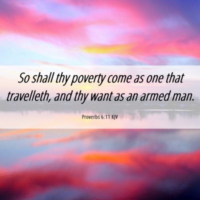 Picture 06 - Proverbs 6:11 KJV - So shall thy poverty come as one that travelleth, - Bible Verse Picture
