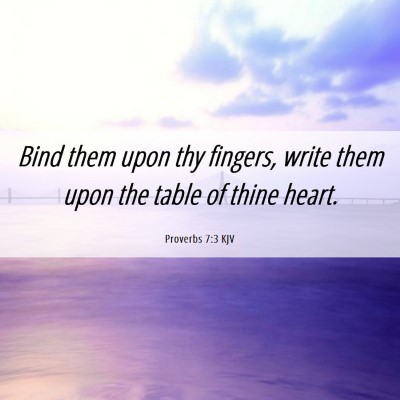 Picture 06 - Proverbs 7:3 KJV - Bind them upon thy fingers, write them upon the - Bible Verse Picture