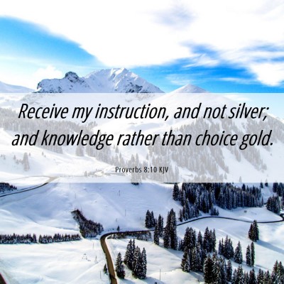 Picture 06 - Proverbs 8:10 KJV - Receive my instruction, and not silver; and - Bible Verse Picture