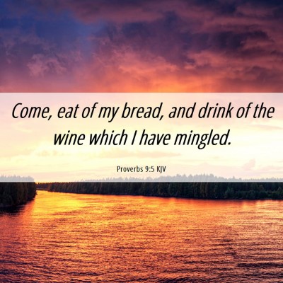 Picture 06 - Proverbs 9:5 KJV - Come, eat of my bread, and drink of the wine - Bible Verse Picture
