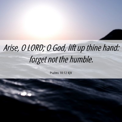 Picture 06 - Psalms 10:12 KJV - Arise, O LORD; O God, lift up thine hand: forget - Bible Verse Picture