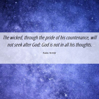 Picture 06 - Psalms 10:4 KJV - The wicked, through the pride of his countenance, - Bible Verse Picture