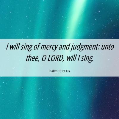 Picture 06 - Psalms 101:1 KJV - I will sing of mercy and judgment: unto thee, O - Bible Verse Picture