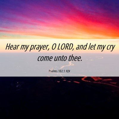 Picture 06 - Psalms 102:1 KJV - Hear my prayer, O LORD, and let my cry come unto - Bible Verse Picture