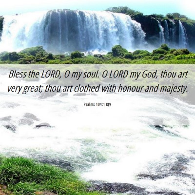 Picture 06 - Psalms 104:1 KJV - Bless the LORD, O my soul. O LORD my God, thou - Bible Verse Picture