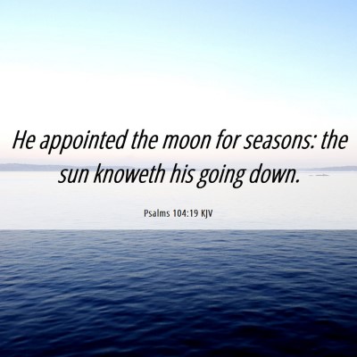 Picture 06 - Psalms 104:19 KJV - He appointed the moon for seasons: the sun - Bible Verse Picture