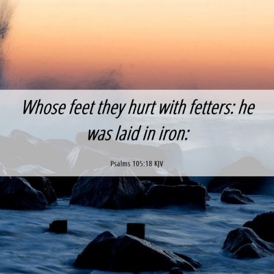 Picture 06 - Psalms 105:18 KJV - Whose feet they hurt with fetters: he was laid in - Bible Verse Picture