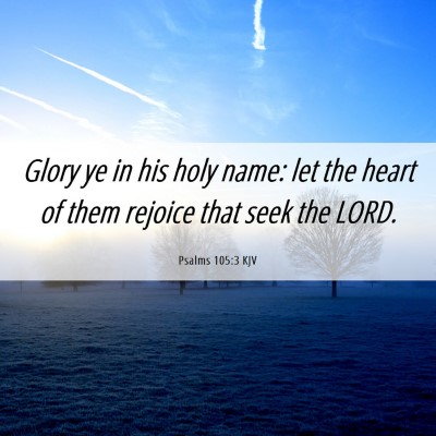 Picture 06 - Psalms 105:3 KJV - Glory ye in his holy name: let the heart of them - Bible Verse Picture
