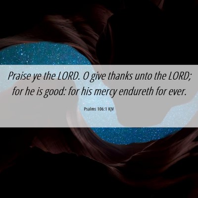 Picture 06 - Psalms 106:1 KJV - Praise ye the LORD. O give thanks unto the LORD; - Bible Verse Picture