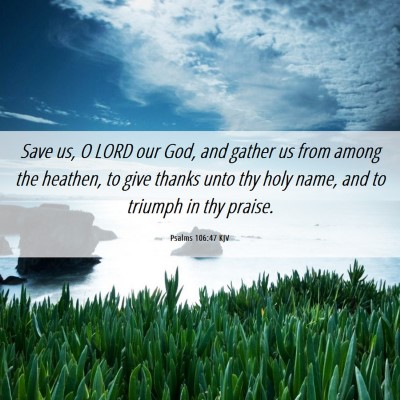 Picture 06 - Psalms 106:47 KJV - Save us, O LORD our God, and gather us from among - Bible Verse Picture