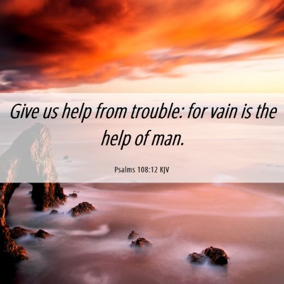 Picture 06 - Psalms 108:12 KJV - Give us help from trouble: for vain is the help - Bible Verse Picture