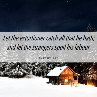 Picture 06 - Psalms 109:11 KJV - Let the extortioner catch all that he hath; and - Bible Verse Picture