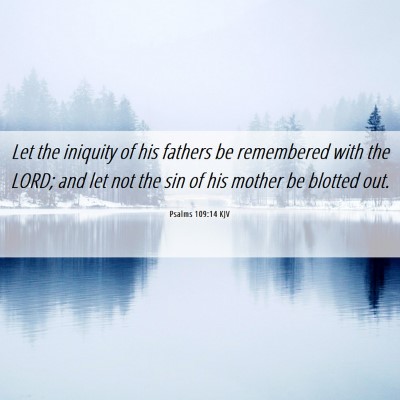 Picture 06 - Psalms 109:14 KJV - Let the iniquity of his fathers be remembered - Bible Verse Picture
