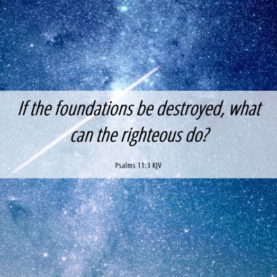 Picture 06 - Psalms 11:3 KJV - If the foundations be destroyed, what can the - Bible Verse Picture