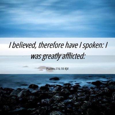 Picture 06 - Psalms 116:10 KJV - I believed, therefore have I spoken: I was - Bible Verse Picture