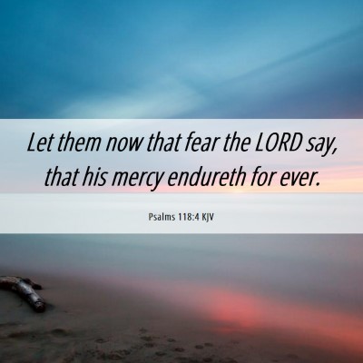 Picture 06 - Psalms 118:4 KJV - Let them now that fear the LORD say, that his - Bible Verse Picture