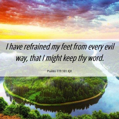 Picture 06 - Psalms 119:101 KJV - I have refrained my feet from every evil way, - Bible Verse Picture