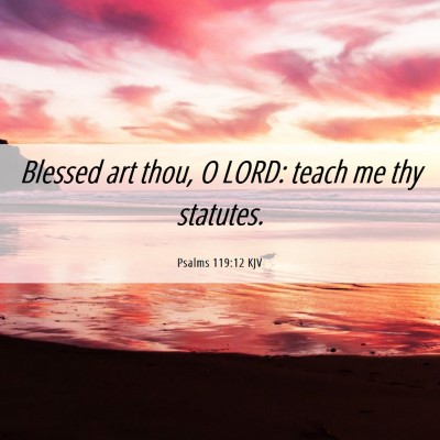 Picture 06 - Psalms 119:12 KJV - Blessed art thou, O LORD: teach me thy - Bible Verse Picture