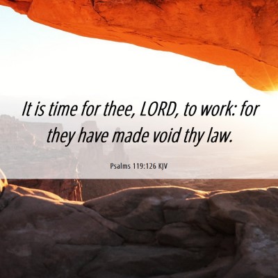 Picture 06 - Psalms 119:126 KJV - It is time for thee, LORD, to work: for they have - Bible Verse Picture