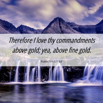 Picture 06 - Psalms 119:127 KJV - Therefore I love thy commandments above gold; - Bible Verse Picture