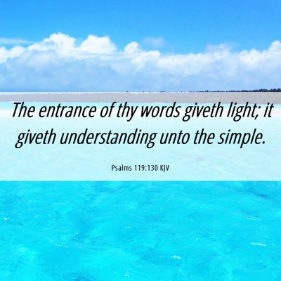 Picture 06 - Psalms 119:130 KJV - The entrance of thy words giveth light; it giveth - Bible Verse Picture