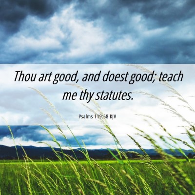 Picture 06 - Psalms 119:68 KJV - Thou art good, and doest good; teach me thy - Bible Verse Picture