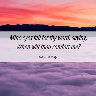 Picture 06 - Psalms 119:82 KJV - Mine eyes fail for thy word, saying, When wilt - Bible Verse Picture
