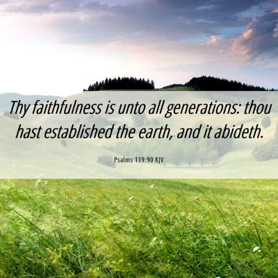 Picture 06 - Psalms 119:90 KJV - Thy faithfulness is unto all generations: thou - Bible Verse Picture