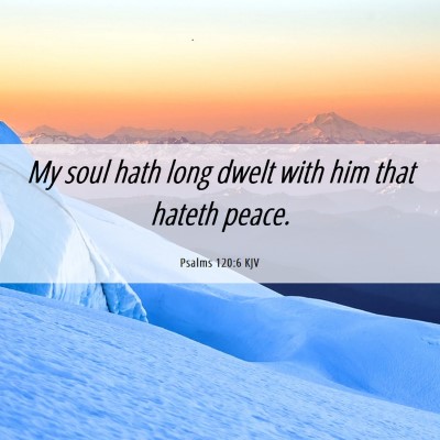 Picture 06 - Psalms 120:6 KJV - My soul hath long dwelt with him that hateth - Bible Verse Picture